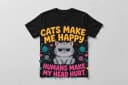Cats Make Me Happy, Humans Make My Head Hurt T-Shirt