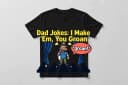 Dad Jokes: I Make 'Em, You Groan T-Shirt